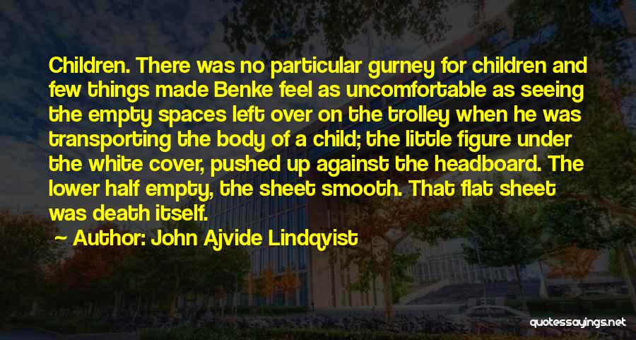 John Ajvide Lindqvist Quotes: Children. There Was No Particular Gurney For Children And Few Things Made Benke Feel As Uncomfortable As Seeing The Empty