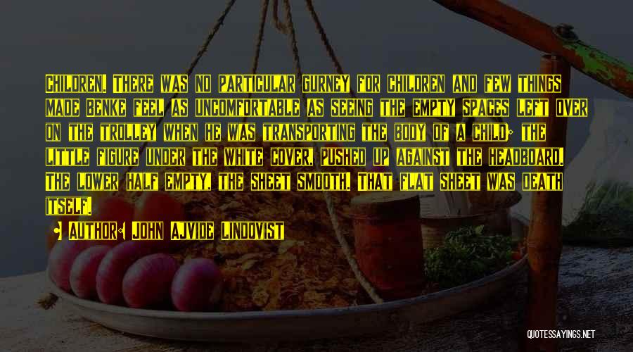 John Ajvide Lindqvist Quotes: Children. There Was No Particular Gurney For Children And Few Things Made Benke Feel As Uncomfortable As Seeing The Empty