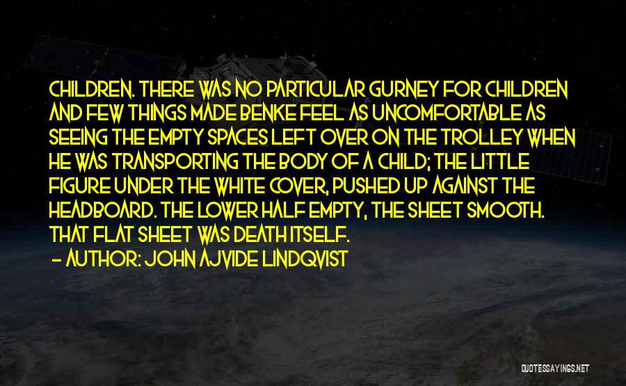 John Ajvide Lindqvist Quotes: Children. There Was No Particular Gurney For Children And Few Things Made Benke Feel As Uncomfortable As Seeing The Empty