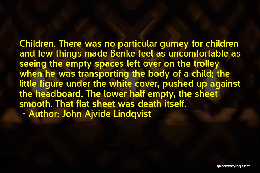 John Ajvide Lindqvist Quotes: Children. There Was No Particular Gurney For Children And Few Things Made Benke Feel As Uncomfortable As Seeing The Empty