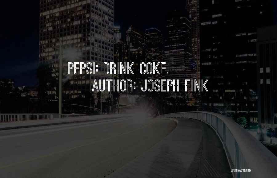 Joseph Fink Quotes: Pepsi: Drink Coke.