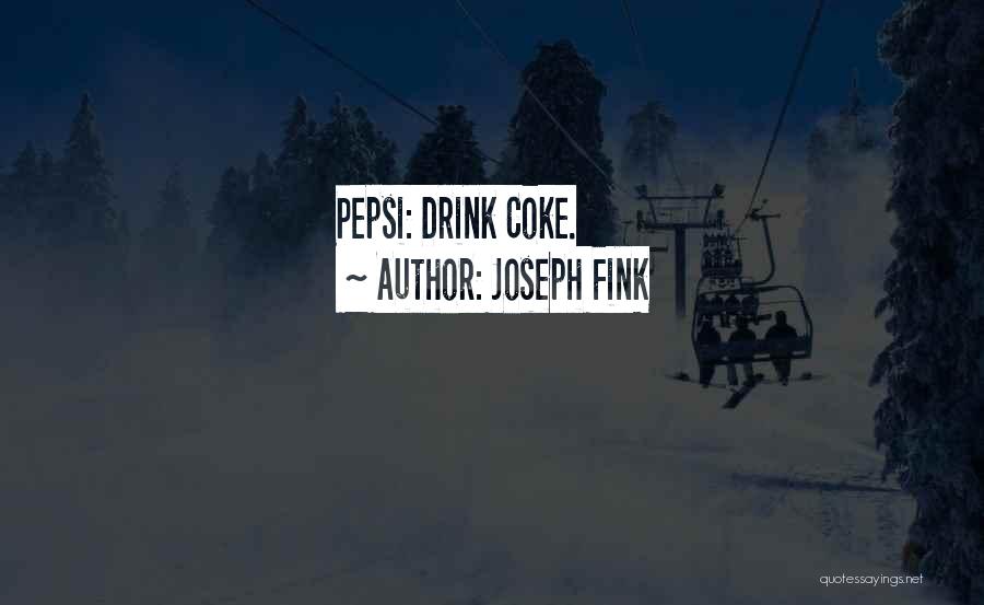 Joseph Fink Quotes: Pepsi: Drink Coke.