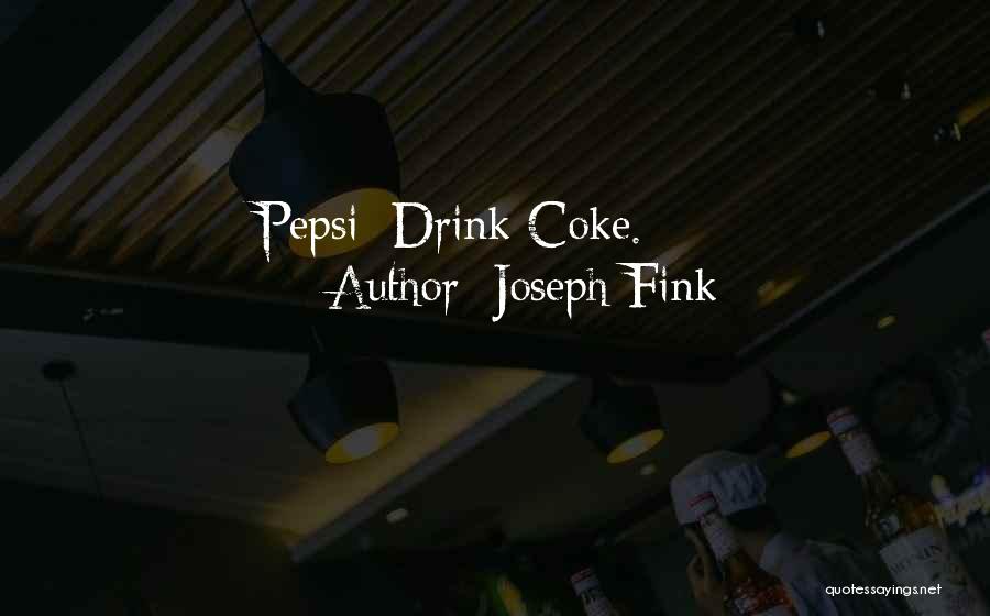 Joseph Fink Quotes: Pepsi: Drink Coke.