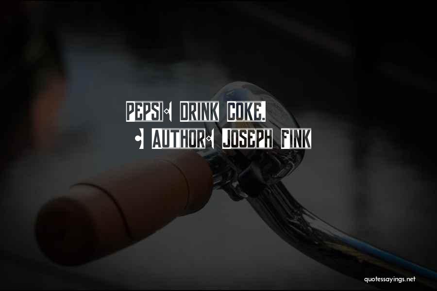 Joseph Fink Quotes: Pepsi: Drink Coke.