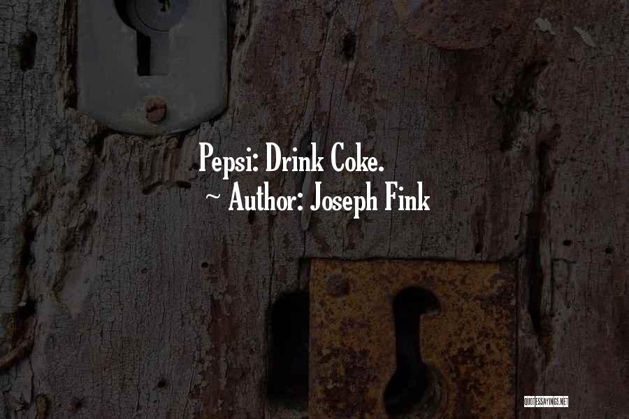 Joseph Fink Quotes: Pepsi: Drink Coke.