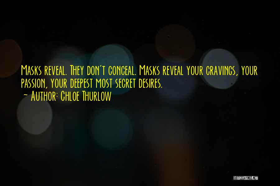 Chloe Thurlow Quotes: Masks Reveal. They Don't Conceal. Masks Reveal Your Cravings, Your Passion, Your Deepest Most Secret Desires.