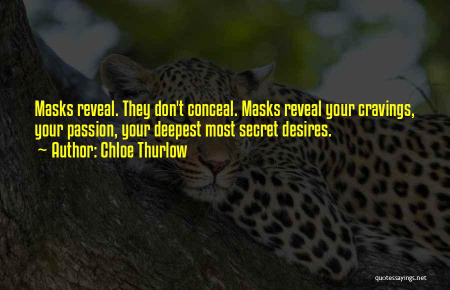 Chloe Thurlow Quotes: Masks Reveal. They Don't Conceal. Masks Reveal Your Cravings, Your Passion, Your Deepest Most Secret Desires.