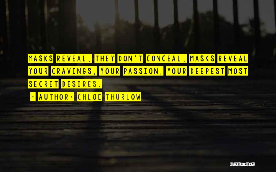 Chloe Thurlow Quotes: Masks Reveal. They Don't Conceal. Masks Reveal Your Cravings, Your Passion, Your Deepest Most Secret Desires.
