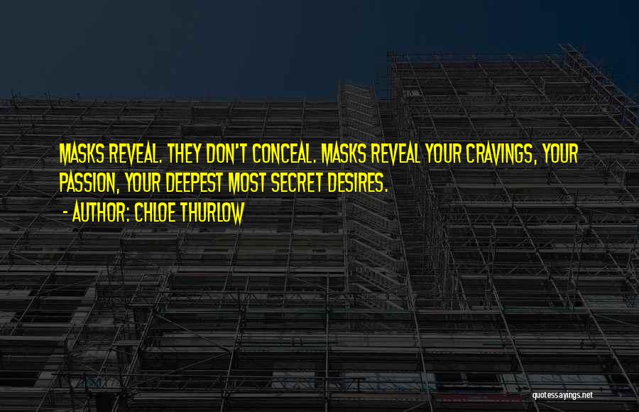 Chloe Thurlow Quotes: Masks Reveal. They Don't Conceal. Masks Reveal Your Cravings, Your Passion, Your Deepest Most Secret Desires.