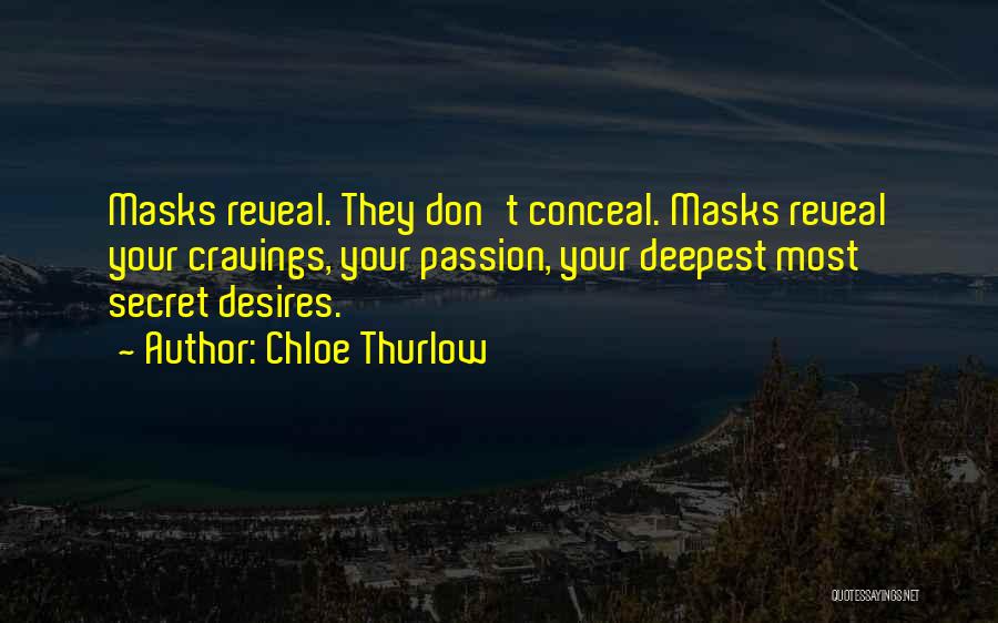 Chloe Thurlow Quotes: Masks Reveal. They Don't Conceal. Masks Reveal Your Cravings, Your Passion, Your Deepest Most Secret Desires.
