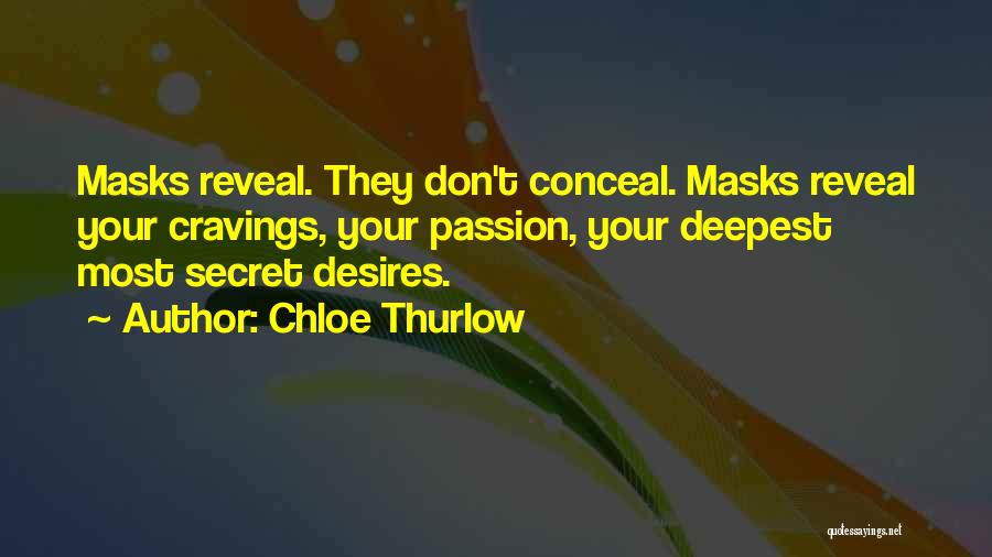 Chloe Thurlow Quotes: Masks Reveal. They Don't Conceal. Masks Reveal Your Cravings, Your Passion, Your Deepest Most Secret Desires.