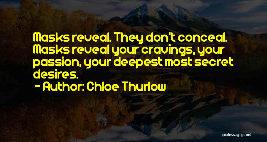 Chloe Thurlow Quotes: Masks Reveal. They Don't Conceal. Masks Reveal Your Cravings, Your Passion, Your Deepest Most Secret Desires.