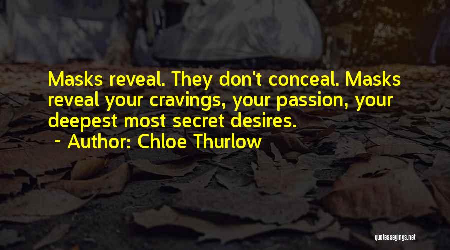 Chloe Thurlow Quotes: Masks Reveal. They Don't Conceal. Masks Reveal Your Cravings, Your Passion, Your Deepest Most Secret Desires.