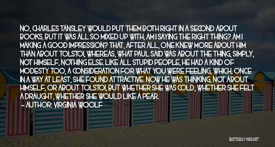 Virginia Woolf Quotes: No, Charles Tansley Would Put Them Both Right In A Second About Books, But It Was All So Mixed Up