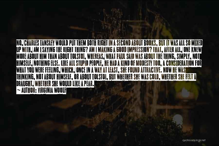 Virginia Woolf Quotes: No, Charles Tansley Would Put Them Both Right In A Second About Books, But It Was All So Mixed Up