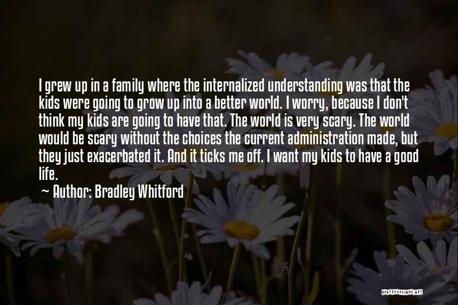 Bradley Whitford Quotes: I Grew Up In A Family Where The Internalized Understanding Was That The Kids Were Going To Grow Up Into