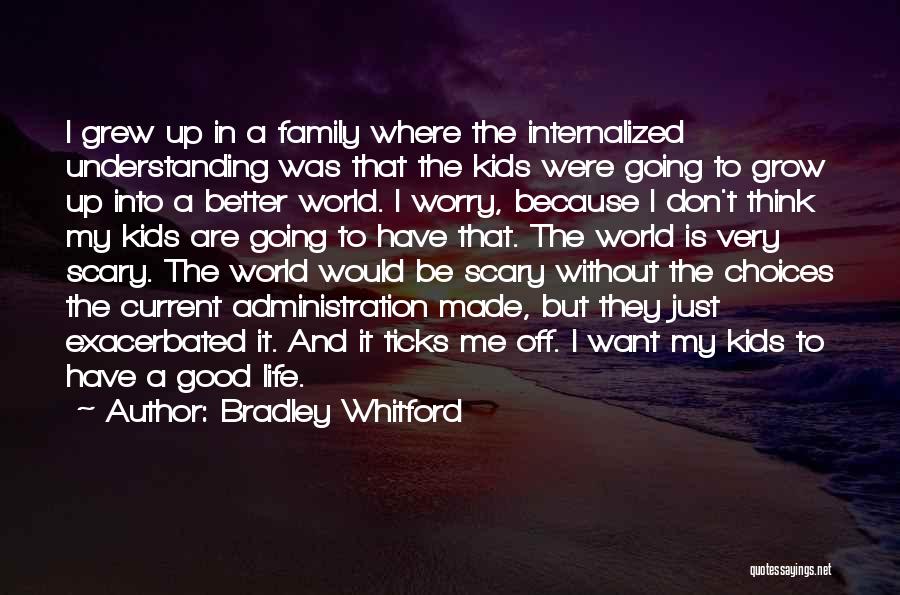 Bradley Whitford Quotes: I Grew Up In A Family Where The Internalized Understanding Was That The Kids Were Going To Grow Up Into