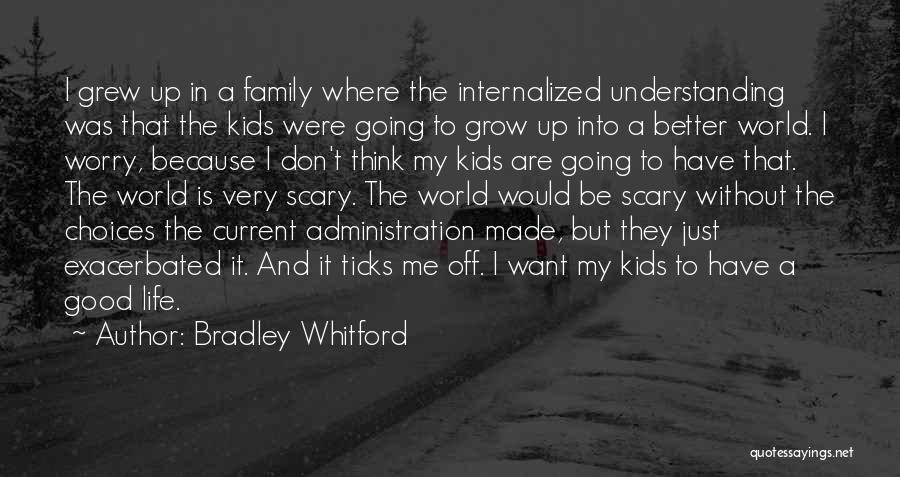 Bradley Whitford Quotes: I Grew Up In A Family Where The Internalized Understanding Was That The Kids Were Going To Grow Up Into