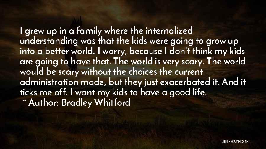 Bradley Whitford Quotes: I Grew Up In A Family Where The Internalized Understanding Was That The Kids Were Going To Grow Up Into