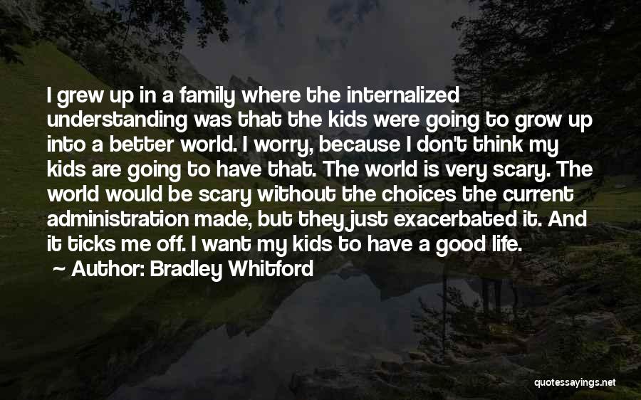 Bradley Whitford Quotes: I Grew Up In A Family Where The Internalized Understanding Was That The Kids Were Going To Grow Up Into