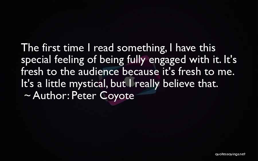 Peter Coyote Quotes: The First Time I Read Something, I Have This Special Feeling Of Being Fully Engaged With It. It's Fresh To