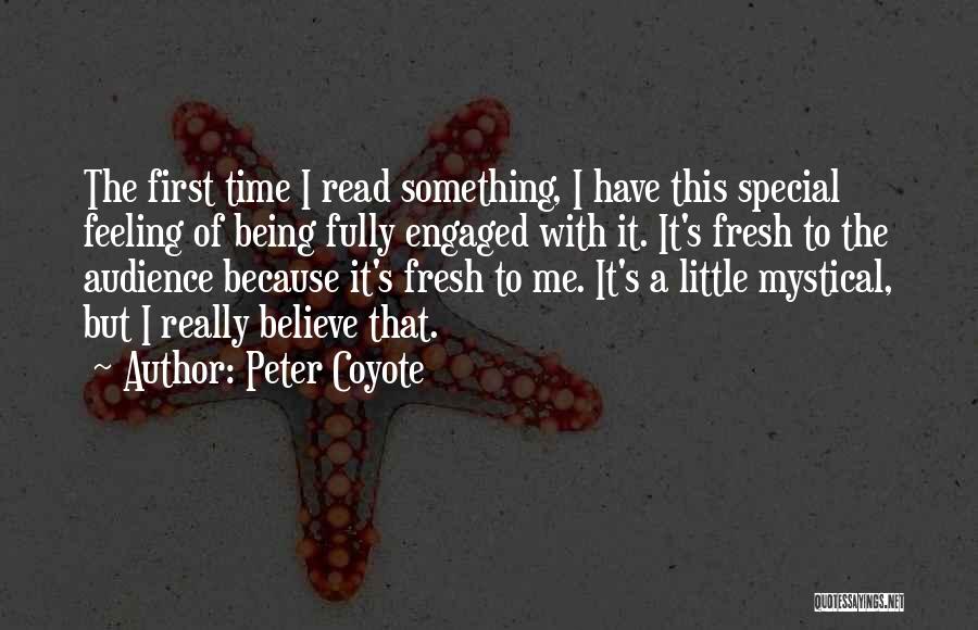 Peter Coyote Quotes: The First Time I Read Something, I Have This Special Feeling Of Being Fully Engaged With It. It's Fresh To