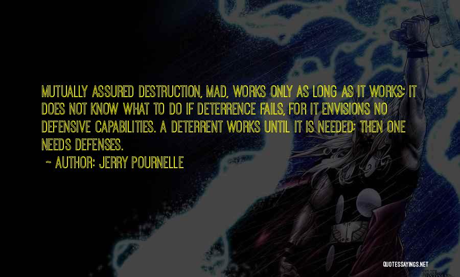 Jerry Pournelle Quotes: Mutually Assured Destruction, Mad, Works Only As Long As It Works; It Does Not Know What To Do If Deterrence