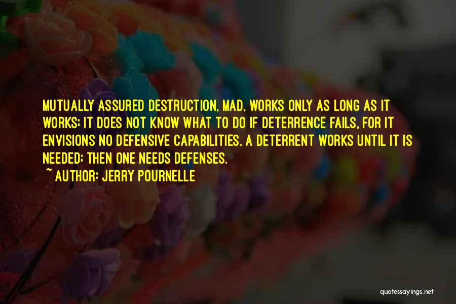 Jerry Pournelle Quotes: Mutually Assured Destruction, Mad, Works Only As Long As It Works; It Does Not Know What To Do If Deterrence