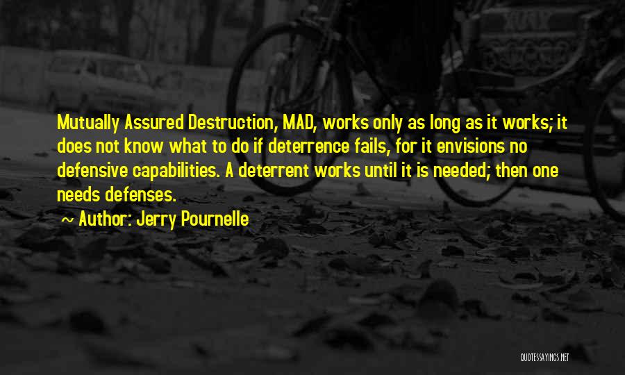 Jerry Pournelle Quotes: Mutually Assured Destruction, Mad, Works Only As Long As It Works; It Does Not Know What To Do If Deterrence