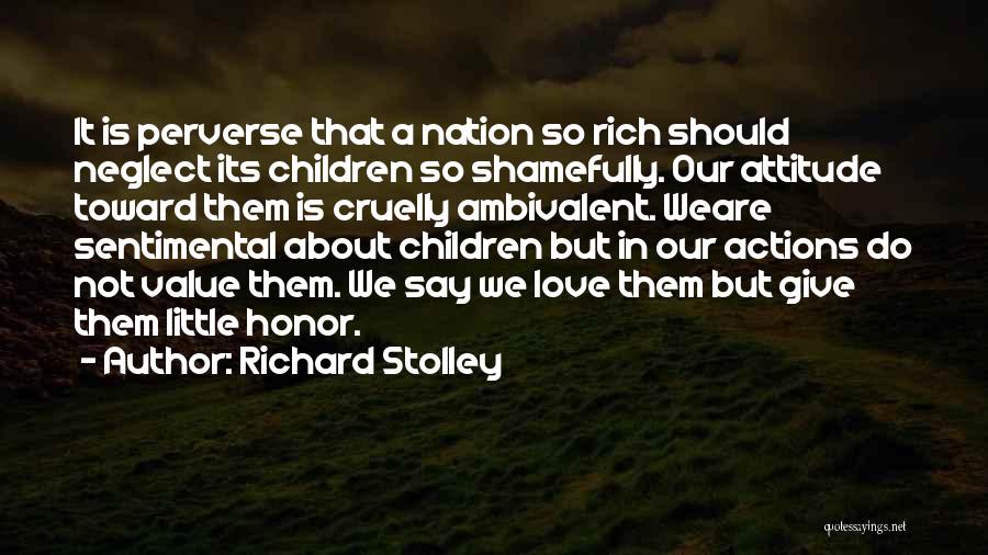 Richard Stolley Quotes: It Is Perverse That A Nation So Rich Should Neglect Its Children So Shamefully. Our Attitude Toward Them Is Cruelly