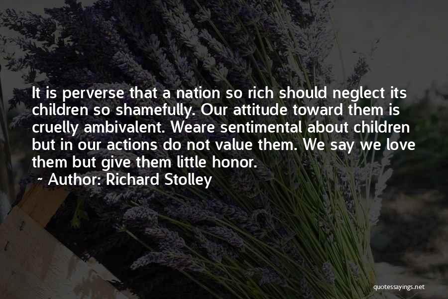 Richard Stolley Quotes: It Is Perverse That A Nation So Rich Should Neglect Its Children So Shamefully. Our Attitude Toward Them Is Cruelly