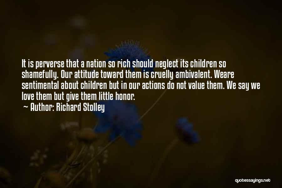 Richard Stolley Quotes: It Is Perverse That A Nation So Rich Should Neglect Its Children So Shamefully. Our Attitude Toward Them Is Cruelly