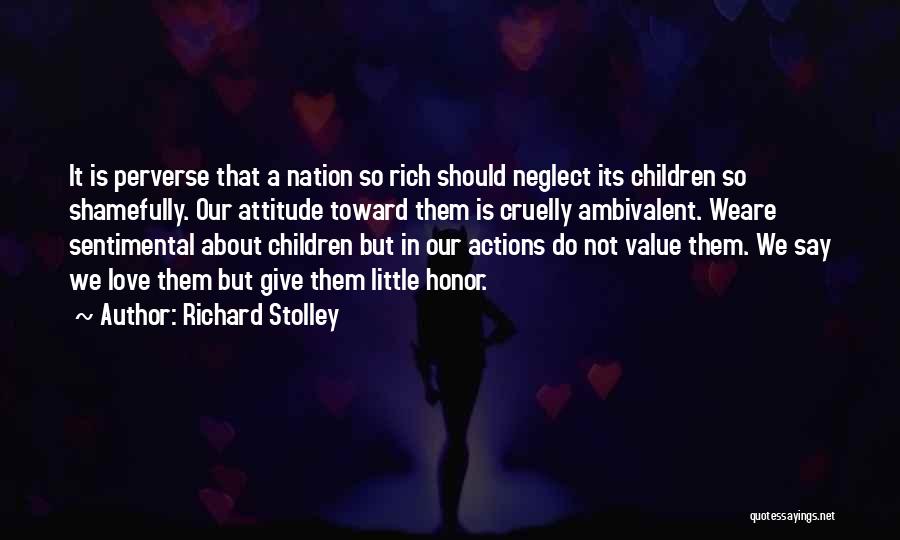 Richard Stolley Quotes: It Is Perverse That A Nation So Rich Should Neglect Its Children So Shamefully. Our Attitude Toward Them Is Cruelly