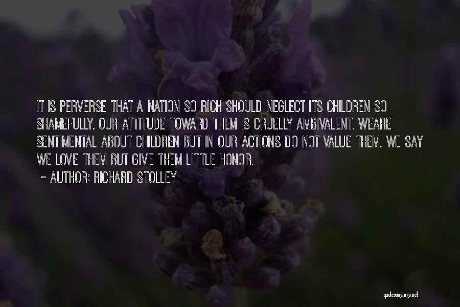 Richard Stolley Quotes: It Is Perverse That A Nation So Rich Should Neglect Its Children So Shamefully. Our Attitude Toward Them Is Cruelly