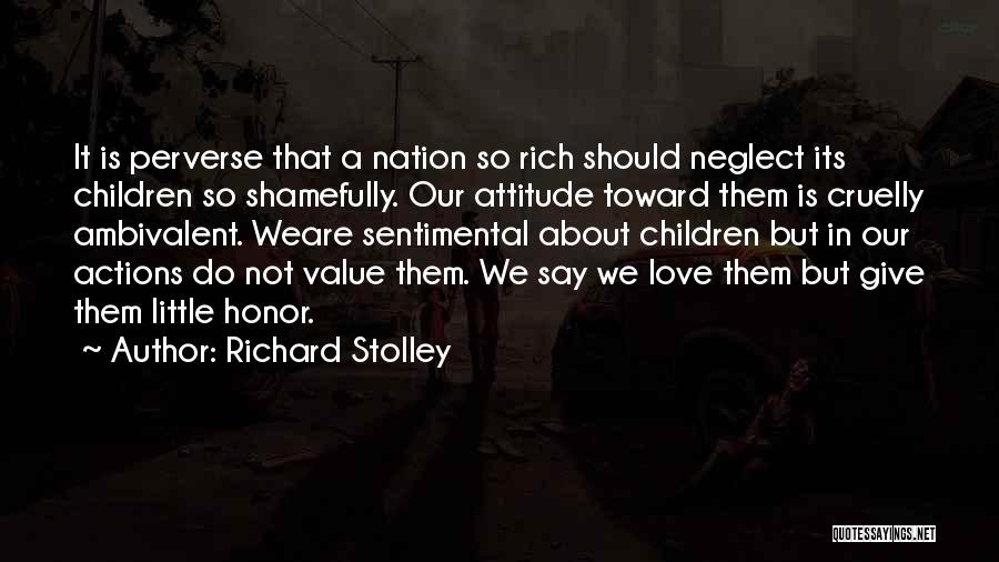 Richard Stolley Quotes: It Is Perverse That A Nation So Rich Should Neglect Its Children So Shamefully. Our Attitude Toward Them Is Cruelly