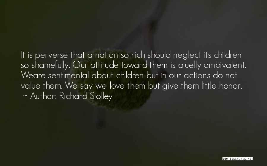 Richard Stolley Quotes: It Is Perverse That A Nation So Rich Should Neglect Its Children So Shamefully. Our Attitude Toward Them Is Cruelly