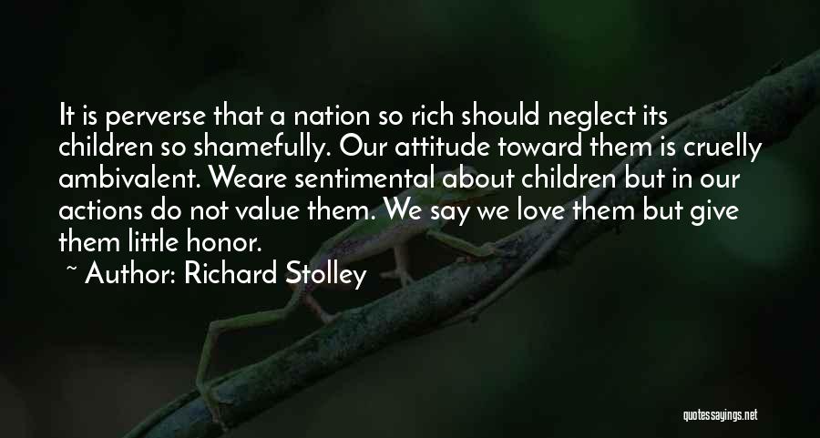 Richard Stolley Quotes: It Is Perverse That A Nation So Rich Should Neglect Its Children So Shamefully. Our Attitude Toward Them Is Cruelly