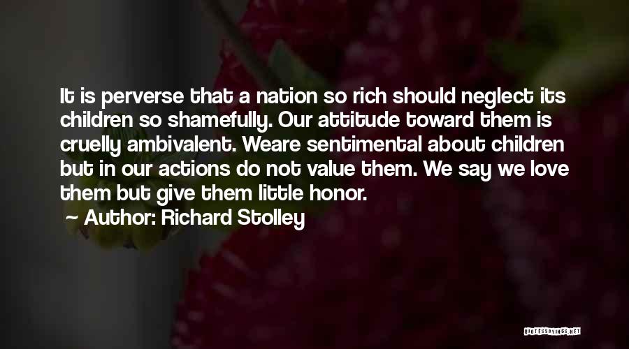 Richard Stolley Quotes: It Is Perverse That A Nation So Rich Should Neglect Its Children So Shamefully. Our Attitude Toward Them Is Cruelly