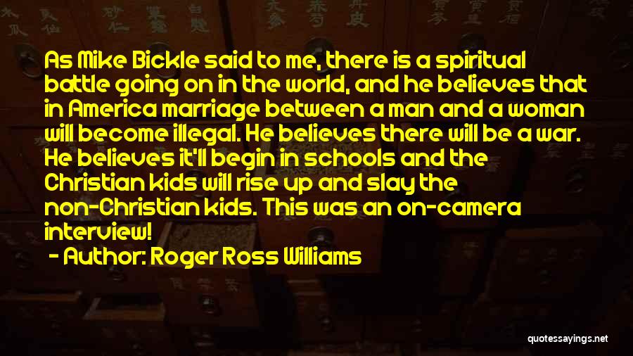 Roger Ross Williams Quotes: As Mike Bickle Said To Me, There Is A Spiritual Battle Going On In The World, And He Believes That