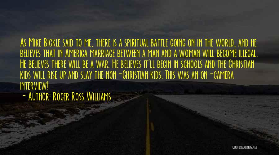 Roger Ross Williams Quotes: As Mike Bickle Said To Me, There Is A Spiritual Battle Going On In The World, And He Believes That