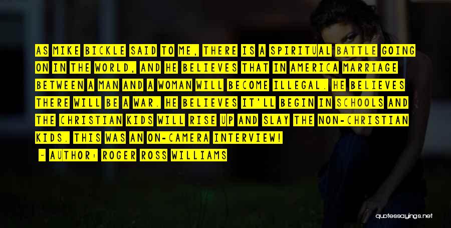 Roger Ross Williams Quotes: As Mike Bickle Said To Me, There Is A Spiritual Battle Going On In The World, And He Believes That