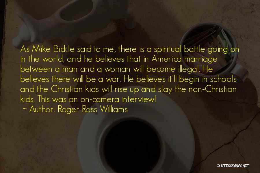 Roger Ross Williams Quotes: As Mike Bickle Said To Me, There Is A Spiritual Battle Going On In The World, And He Believes That