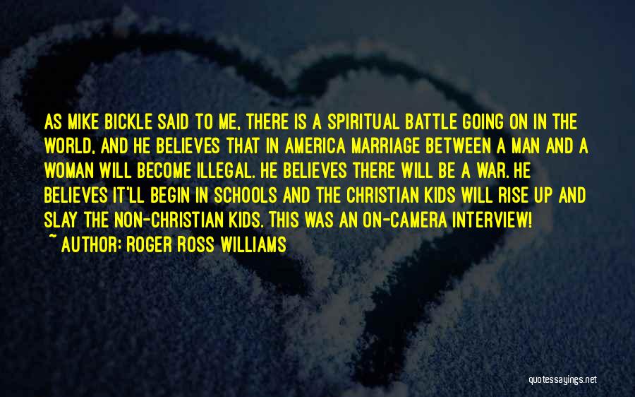 Roger Ross Williams Quotes: As Mike Bickle Said To Me, There Is A Spiritual Battle Going On In The World, And He Believes That