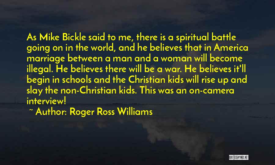 Roger Ross Williams Quotes: As Mike Bickle Said To Me, There Is A Spiritual Battle Going On In The World, And He Believes That