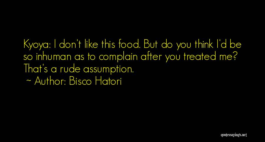 Bisco Hatori Quotes: Kyoya: I Don't Like This Food. But Do You Think I'd Be So Inhuman As To Complain After You Treated