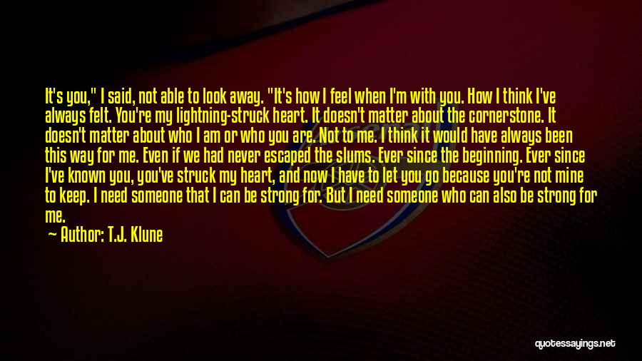 T.J. Klune Quotes: It's You, I Said, Not Able To Look Away. It's How I Feel When I'm With You. How I Think