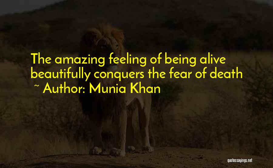 Munia Khan Quotes: The Amazing Feeling Of Being Alive Beautifully Conquers The Fear Of Death