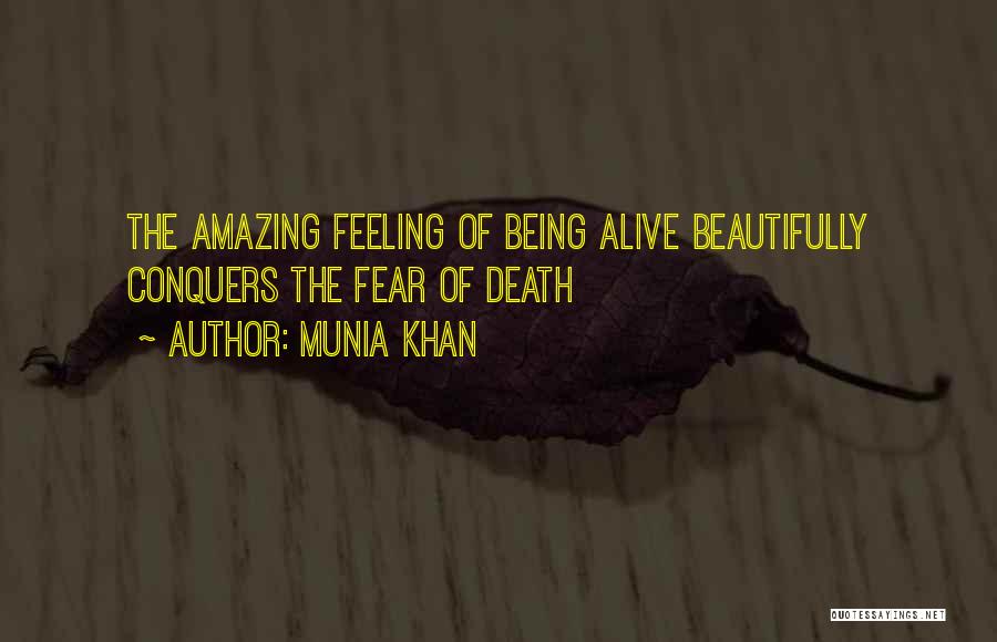 Munia Khan Quotes: The Amazing Feeling Of Being Alive Beautifully Conquers The Fear Of Death