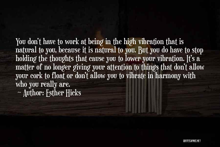 Esther Hicks Quotes: You Don't Have To Work At Being In The High Vibration That Is Natural To You, Because It Is Natural