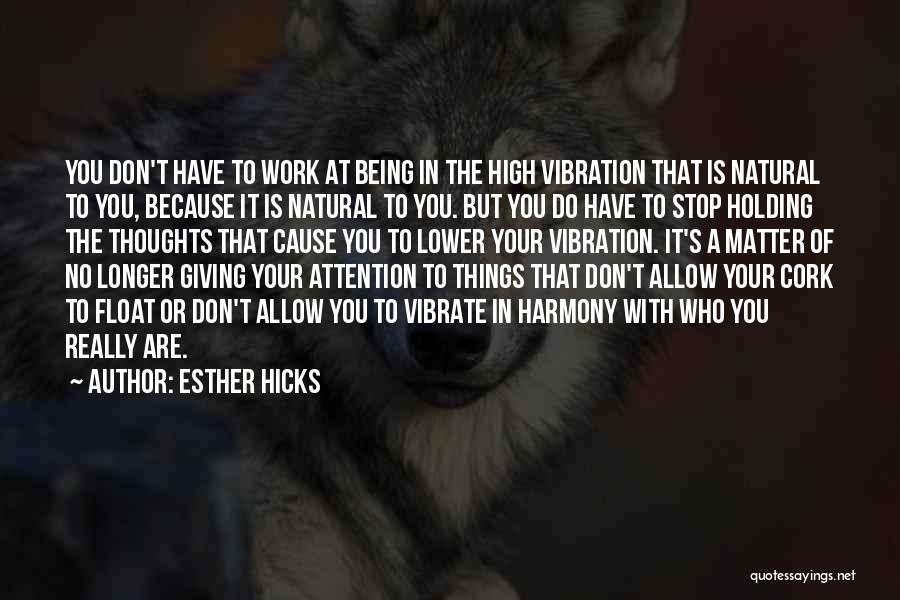 Esther Hicks Quotes: You Don't Have To Work At Being In The High Vibration That Is Natural To You, Because It Is Natural